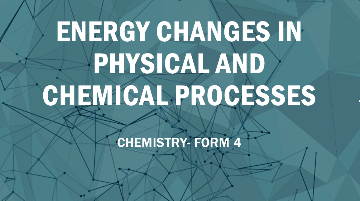ENERGY CHANGES IN PHYSICAL AND CHEMICAL PROCESSES
